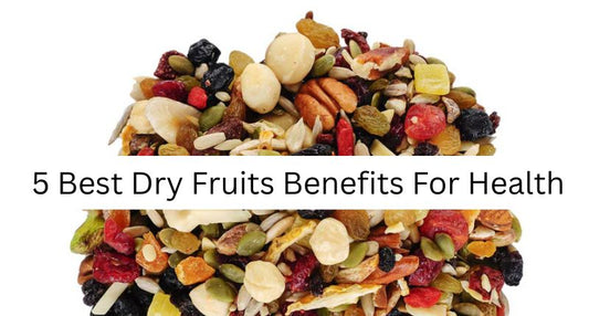 5 Best Dry Fruits Benefits For Health
