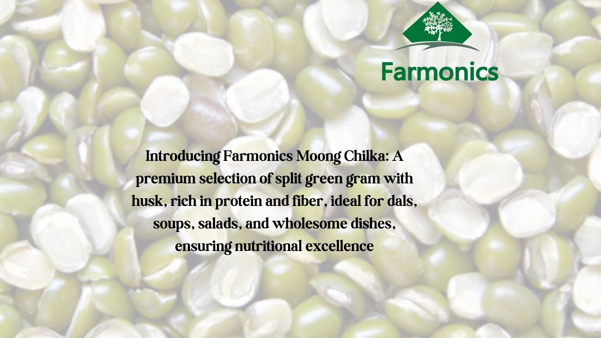 Here are some of the information about Farmonics best quality moong chilka