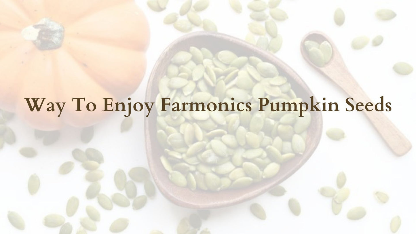 ways to enjoy premiium quality farmonics pumpkin seeds