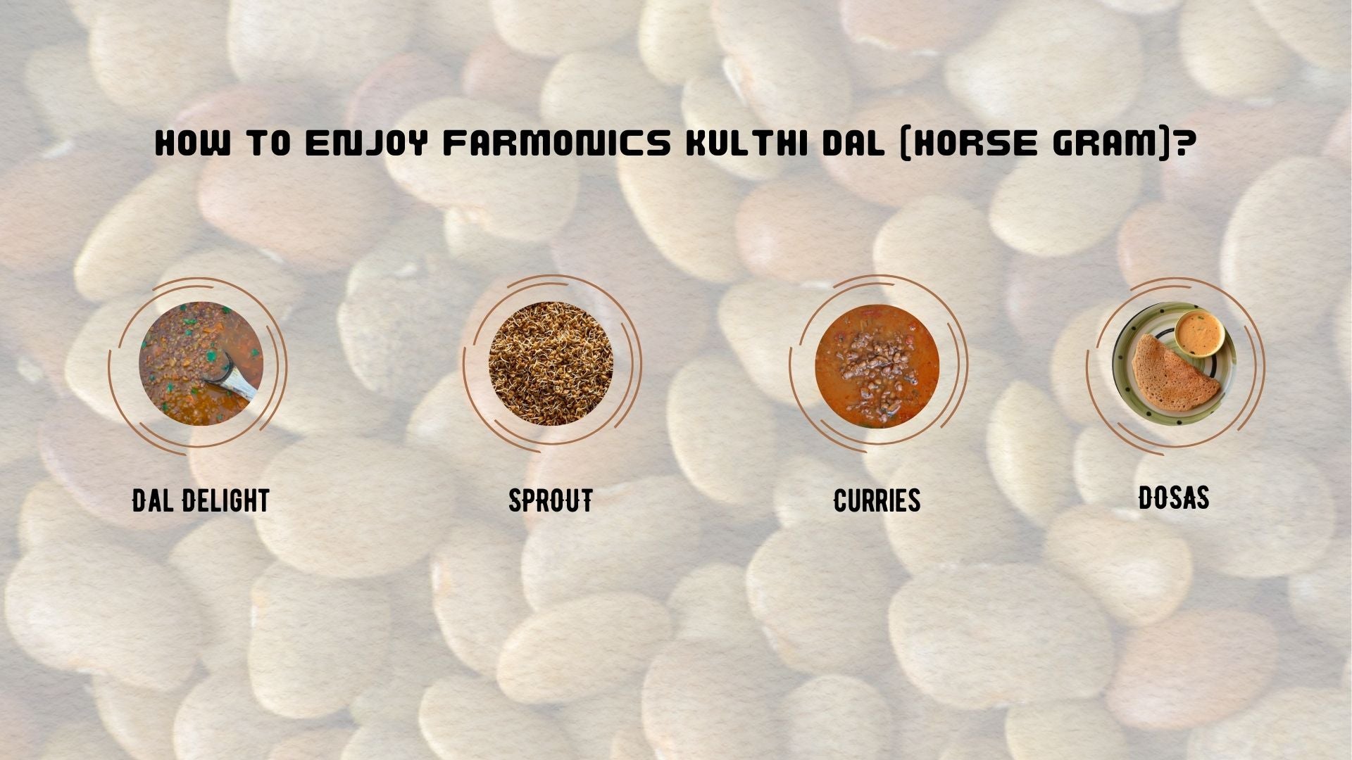 here are list of dishes which you can try from farmonics unpolished kuthi dal