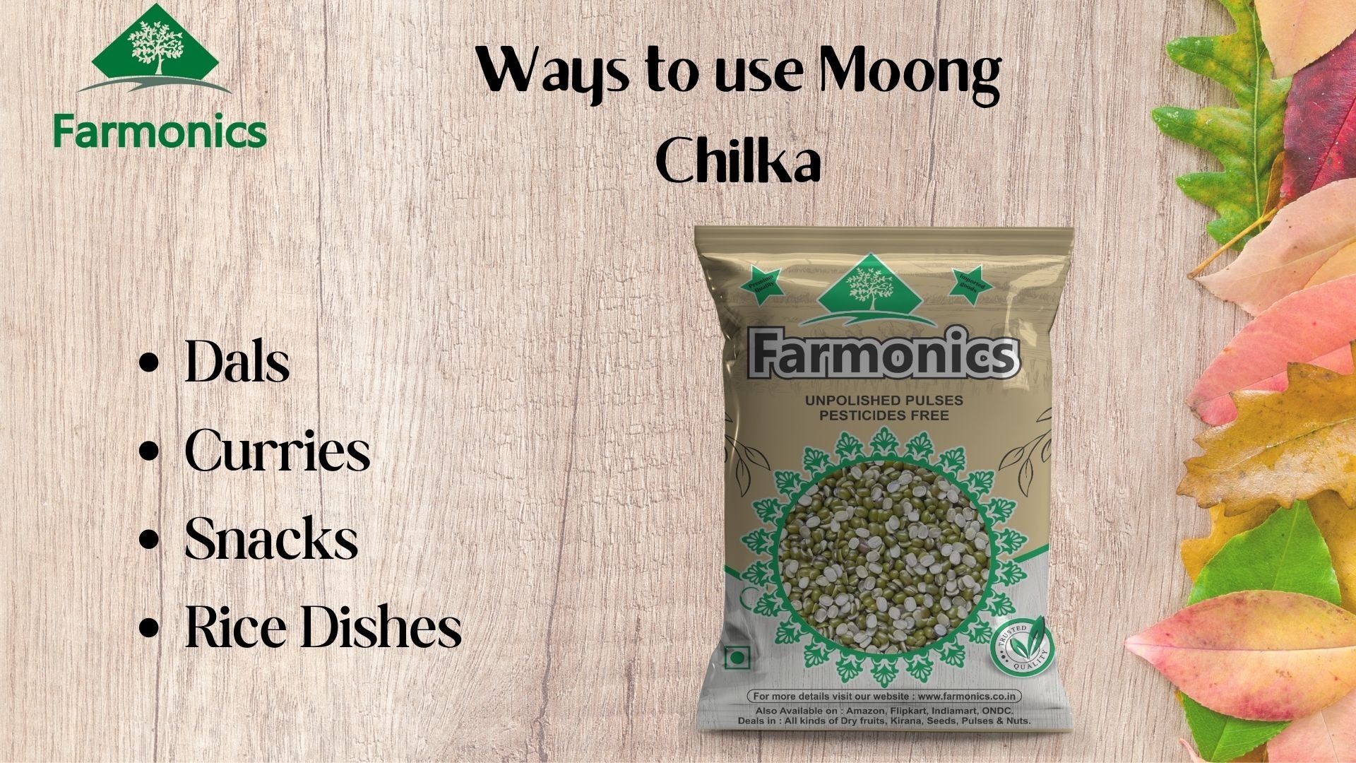Here are the list of ways in which you can enjoy premium quality farmonics moong chilka 
