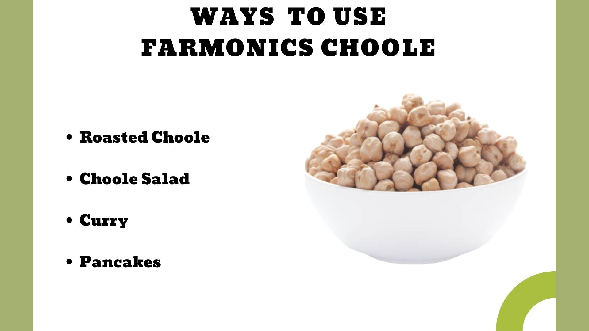 Here are the list of ways in which you can enjoy premium quality farmonics choole