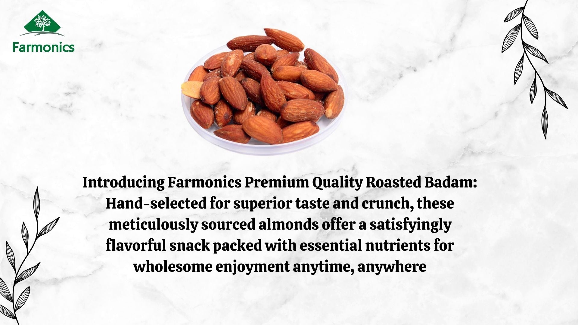 ere are some of the information about farmonics premioum quality   Roasted almonds/Roasted Badam